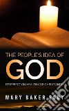 The People’s Idea of God - Its Effect on Health and Christianity. E-book. Formato Mobipocket ebook di Mary Baker Eddy