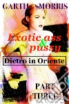 Exotic ass and pussy: Dietro in Oriente. E-book. Formato EPUB ebook di Garth Morris