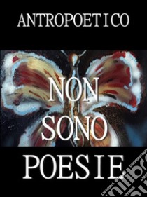 Non sono poesie. E-book. Formato EPUB ebook di Antropoetico