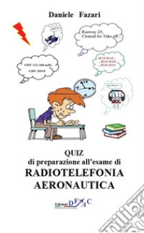 QUIZ di preparazione all'esame di RADIOTELEFONIA AERONAUTICA ITA-ING. E-book. Formato EPUB ebook di Daniele Fazari