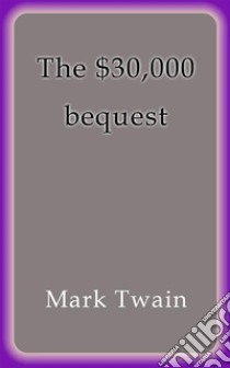 The $30000 bequest. E-book. Formato Mobipocket ebook di Mark Twain