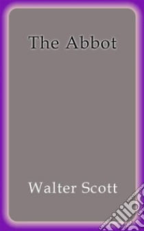 The abbot. E-book. Formato EPUB ebook di Walter Scott