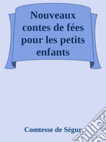 Nouveaux contes de fées pour les petits enfants. E-book. Formato Mobipocket ebook di comtesse de ségur