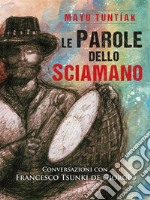 Le Parole dello SciamanoConversazioni con Francesco Tsunki de GIorgio. E-book. Formato EPUB ebook