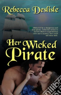 Her Wicked Pirate. E-book. Formato PDF ebook di Rebecca Deslisle