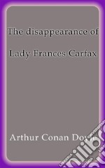 The disappearance of lady Frances Carfax. E-book. Formato EPUB ebook