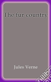 The fur country. E-book. Formato Mobipocket ebook di Jules Verne