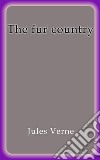 The fur country. E-book. Formato EPUB ebook