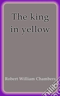 The king in yellow. E-book. Formato EPUB ebook di Robert William Chambers