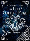 La Città Sotto il Mare. E-book. Formato Mobipocket ebook di Fabio Andruccioli
