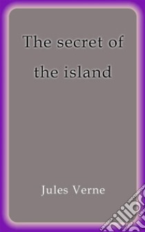 The secret of the island. E-book. Formato Mobipocket ebook di Jules Verne