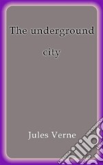 The underground city. E-book. Formato Mobipocket ebook