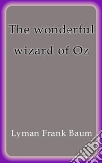 The wonderful wizard of Oz. E-book. Formato Mobipocket ebook di Lyman Frank Baum