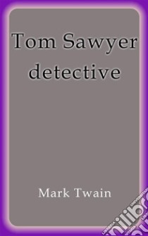 Tom Sawyer detective. E-book. Formato EPUB ebook di Mark Twain