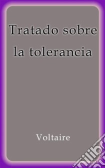 Tratado sobre la tolerancia. E-book. Formato EPUB ebook di Voltaire