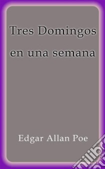 Tres Domingos en una semana. E-book. Formato Mobipocket ebook di Edgar Allan Poe