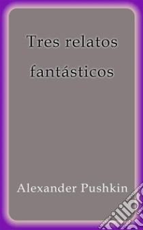 Tres relatos fantasticos. E-book. Formato EPUB ebook di Alexander Pushkin