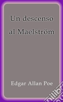 Un descenso al Maelström. E-book. Formato Mobipocket ebook di Edgar Allan Poe