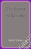 Un drama en Livonia. E-book. Formato Mobipocket ebook di Julio Verne