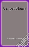 Un problema. E-book. Formato EPUB ebook