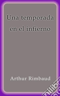 Una temporada en el infierno. E-book. Formato Mobipocket ebook di Arthur Rimbaud