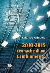 2010-2015 Cronache di un cambiamento. E-book. Formato EPUB ebook di Luigi Gravagnuolo