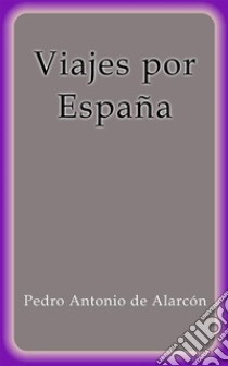 Viajes por España. E-book. Formato Mobipocket ebook di Pedro Antonio de Alarcón