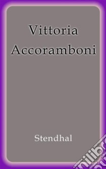 Vittoria Accoramboni. E-book. Formato Mobipocket ebook di Stendhal