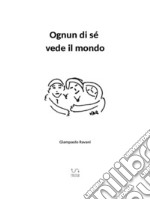 Ognun di sé vede il mondo. E-book. Formato Mobipocket