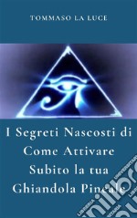 I Segreti Nascosti Di Come Attivare Subito  la  tua ghiandola pineale. E-book. Formato Mobipocket