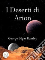 I Deserti di ArionPrimo Volume della Trilogia dei Mondi Esterni. E-book. Formato EPUB ebook