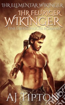 Ihr Feuriger Wikinger: Eine Übersinnliche Romanze. E-book. Formato EPUB ebook di AJ Tipton