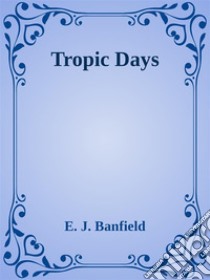 Tropic Days. E-book. Formato Mobipocket ebook di E. J. Banfield