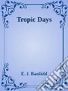 Tropic Days. E-book. Formato EPUB ebook di E. J. Banfield