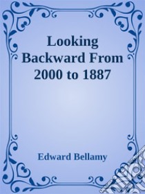 Looking Backward From 2000 to 1887. E-book. Formato Mobipocket ebook di Edward Bellamy