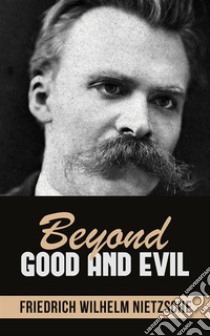 Beyond Good and Evil. E-book. Formato EPUB ebook di Friedrich Wilhelm Nietzsche