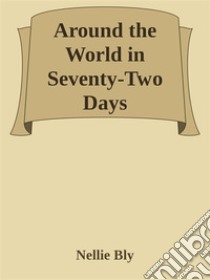 Around the World in Seventy-Two Days. E-book. Formato Mobipocket ebook di Nellie Bly