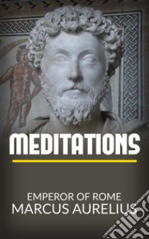 Meditations. E-book. Formato EPUB ebook di Emperor Of Rome Marcus Aurelius