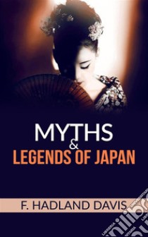 Myths and Legends of Japan. E-book. Formato EPUB ebook di F. Hadland Davis