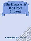 The House with the Green Shutters. E-book. Formato EPUB ebook di George Douglas Brown