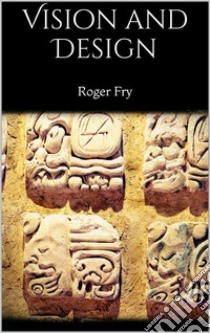 Vision and Design. E-book. Formato EPUB ebook di Roger Fry