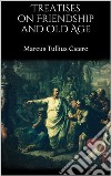 Treatises on Friendship and Old Age. E-book. Formato EPUB ebook di Marcus Tullius Cicero