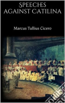 Speeches against Catilina. E-book. Formato EPUB ebook di Marcus Tullius Cicero