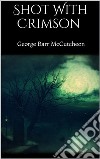 Shot With Crimson . E-book. Formato EPUB ebook di George Barr Mccutcheon