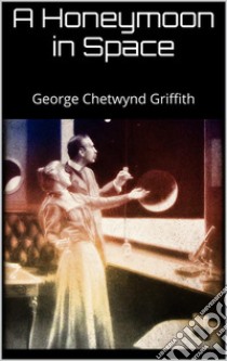 A Honeymoon in Space. E-book. Formato Mobipocket ebook di George Chetwynd Griffith