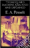 The Jacquard Machine Analyzed and Explained. E-book. Formato EPUB ebook di E. A. Posselt