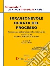 IRRAGIONEVOLE DURATA DEL PROCESSO. Rassegna giurisprudenziale sistematica corredata da schemi, dottrina e formule. E-book. Formato PDF ebook di Giulio Spina