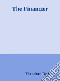 The Financier. E-book. Formato EPUB ebook di Theodore Dreiser