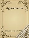 Aguas fuertes. E-book. Formato EPUB ebook di Armando Palacio Valdés