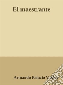 El maestrante. E-book. Formato Mobipocket ebook di Armando Palacio Valdés